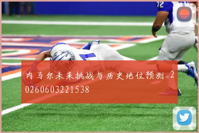 内马尔未来挑战与历史地位预测_20260603221538