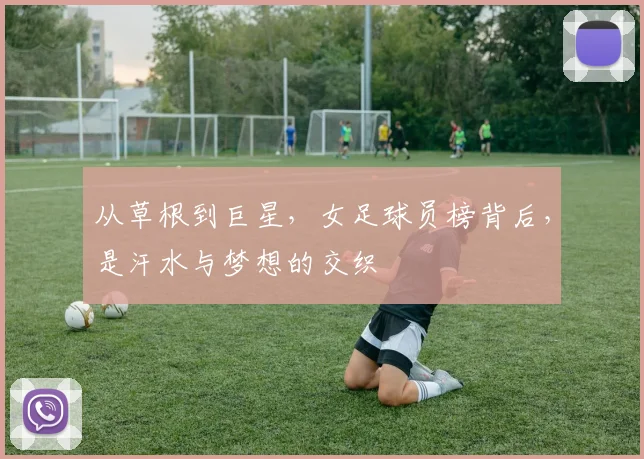 从草根到巨星,女足球员榜背后,是汗水与梦想的交织