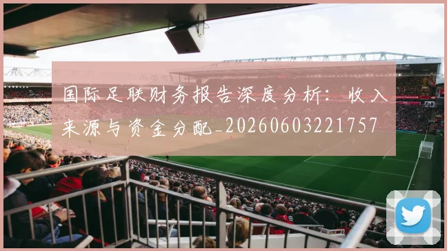 国际足联财务报告深度分析:收入来源与资金分配_20260603221757