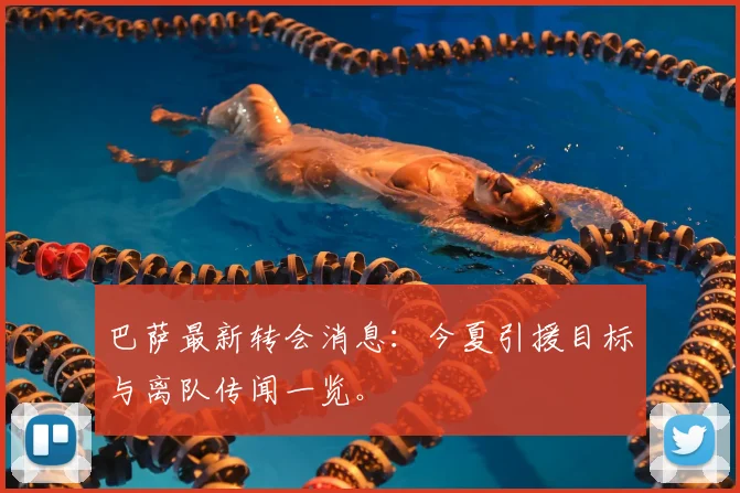 巴萨最新转会消息:今夏引援目标与离队传闻一览。